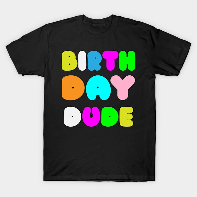 Birthday Dude - Birthday T-Shirt by ahmed4411